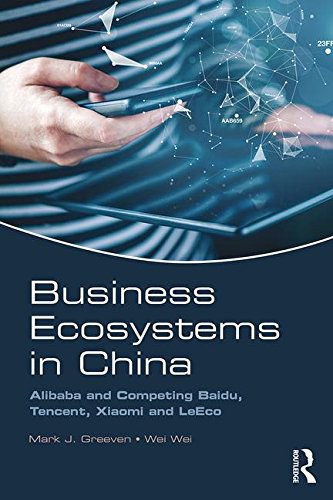 Business ecosystems in China : Alibaba and competing Baidu, Tencent, Xiaomi and LeEco