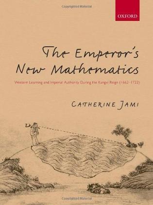 The emperor's new mathematics：Western learning and imperial authority during the Kangxi Reign (1662-1722)
