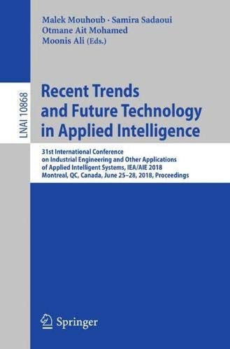 Recent trends and future technology in applied intelligence : 31st International Conference on Industrial Engineering and Other Applications of Applied Intelligent Systems, IEA/AIE 2018, Montreal, QC, Canada, June 25-28, 2018, proceedings
