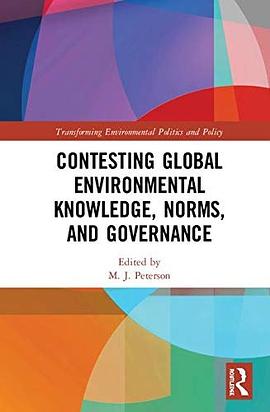 Contesting global environmental knowledge, norms, and governance